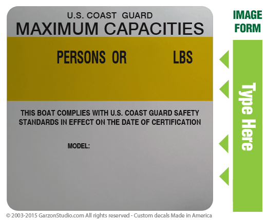 Boat capacity plate decal for Boat 4x4 type F MAXIMUM CAPACITIES PLATE DECAL VERSION 

U.S. Coast Guard
Maximum capacities
12 persons or 1800 lbs
3000 lbs. persons, motor, gear
115 h.p. motor
This boat complies with U.S. coast guard safety standards in effect on the date of certification
model:liberty 240
Fisher Marine lebanon, MO 65536

ALUMACRAFT BOATS CO (MV1650AW),
BASS TRACKER BOATS (24 PARTY BARGE),
BOSTON WHALER (SPORTSMAN 17),
CARAVELLE BOATS (209BR),
CREST MARINE BOATS (22 225 WAVE)
DILK N CO (FISHING SKIBARGE),
FISHER MARINE (LIBERTY),
FOURWINNS (180 HORIZON),
GLASTRON INC BOATS,
GODFREY MARINE (SWEETWATER),
GRUMMAN BOATS,
KENNER BOATS (2102 VISION, 1800),
KEVLACAT AMERICA INC BOATS (SERIES 2000),
LANDAU BOATS INC. (1470),
LEGACY BOATS (SEAFOX 230 CC),
LOWE BOATS/DIVISION (LOWE 16BJ, R1652SC, MR PIKE 18),
MAJEK BOATS (EXTREME 22), 
MAKO BOATS (INSHORE 1901),
MARINE GROUP (1996 X),
MCKEE-CRAFT (MKC-CC),
NAUTIC GLOBAL GROUP (SWEETWATER 18),
NAUTIC STAR (1810 NAUTICBAY),
OMC ALUMINUM BOAT GROUP (200-240),
OMC GROUP INC (2100 SPORTSMAN),
PRO-LINE BOATS (1987 20, STALKER 201),
SEATECH INC (WORK SKIFF)
SUN RUNNER MARINE (190CV)
SUN TRACKER MARINE (PARTY BARGE),
SUNBIRD BOAT CO (SEACORE 173 CC, SUNBIRD 201)
TEAM WARD INC (1548),
TRACKER BOAT CENTER/MARINE (1754SC, 1800 TF, NITRO X5, 24 PONTOON, PRO 165, PRO 175W),
WACO MFG INC (M-16)

